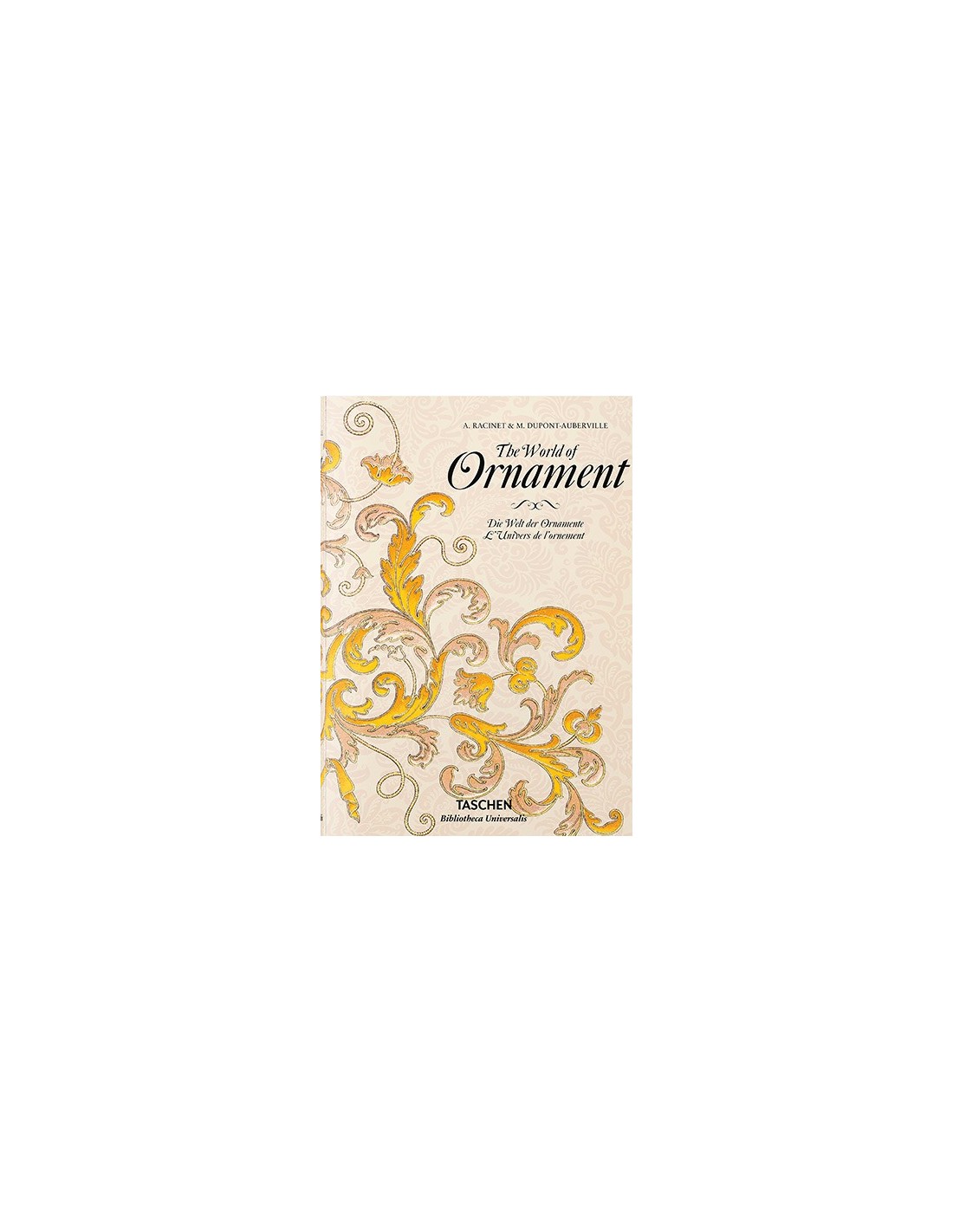 The world of ornament = Die Welt der Ornamente = L'univers de l'ornement /  A. Racinet & M. Dupont-Auberville