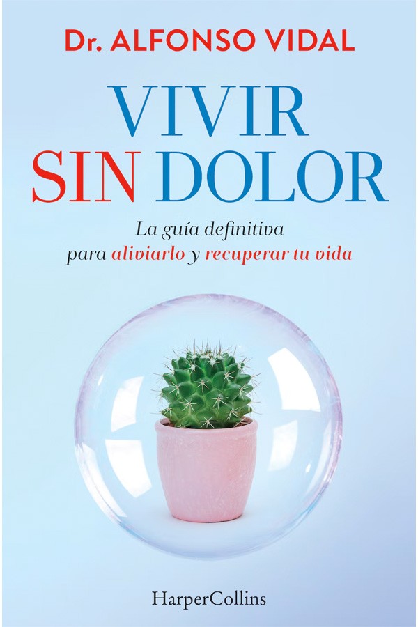 Vivir sin dolor. La guía definitiva para aliviarlo y recuperar tu vida