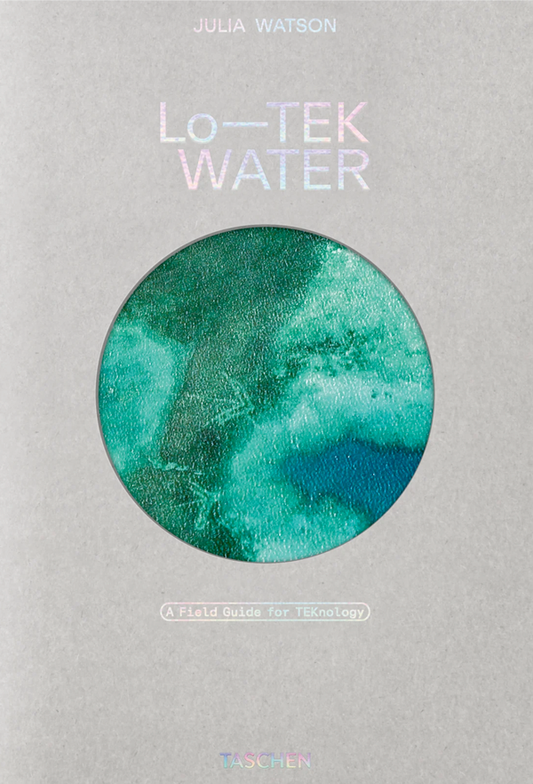 Julia Watson. Lo—TEK. Water. A Field Guide for TEKnology
