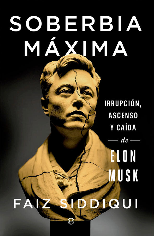 Soberbia Máxima. Irrupción, ascenso y caída de Elon Musk