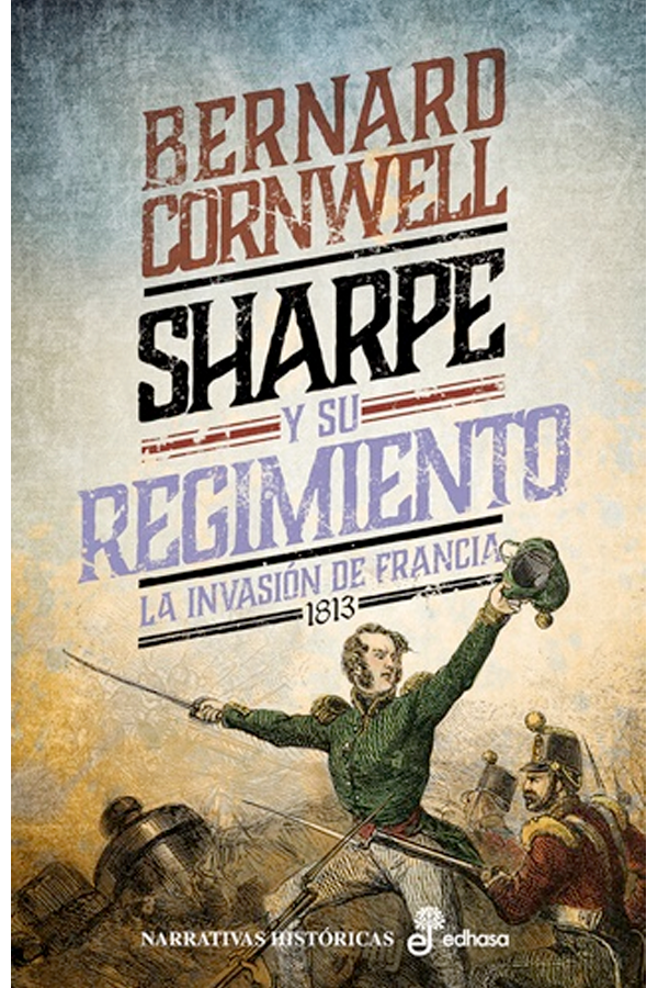 Sharpe y su regimiento. La invasión de Francia, 1813 (XVII)