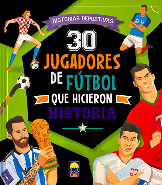 30 jugadores de fútbol que hicieron historia. Historias Deportivas