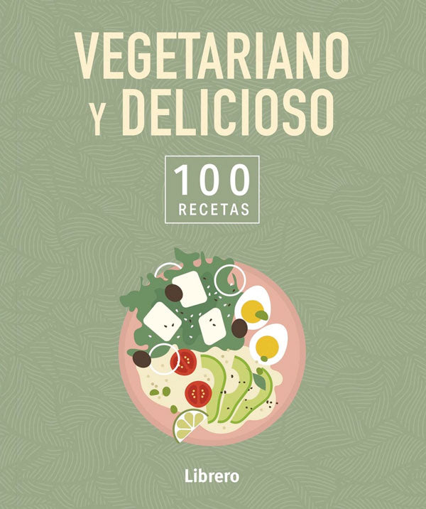 Vegetariano y delicioso. 100 recetas