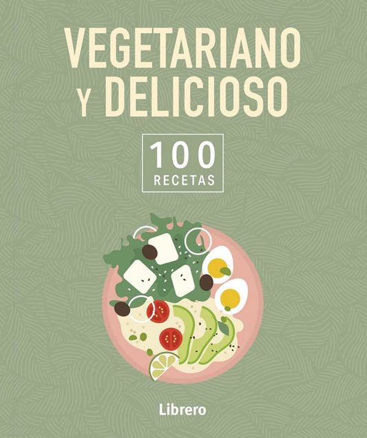 Vegetariano y delicioso. 100 recetas