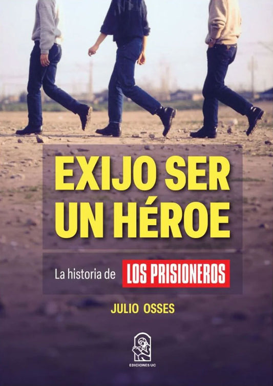 Exijo ser un héroe. La historia de Los Prisioneros