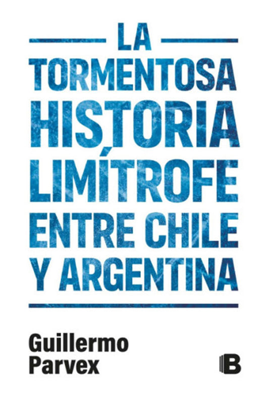 La tormentosa historia limítrofe entre Chile y Argentina